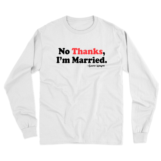 "No Thanks, I'm Married." Long Sleeve Tee