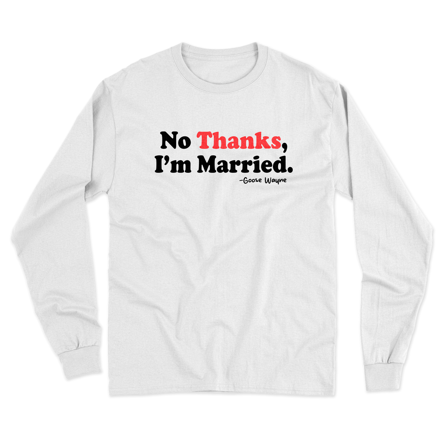 "No Thanks, I'm Married." Long Sleeve Tee