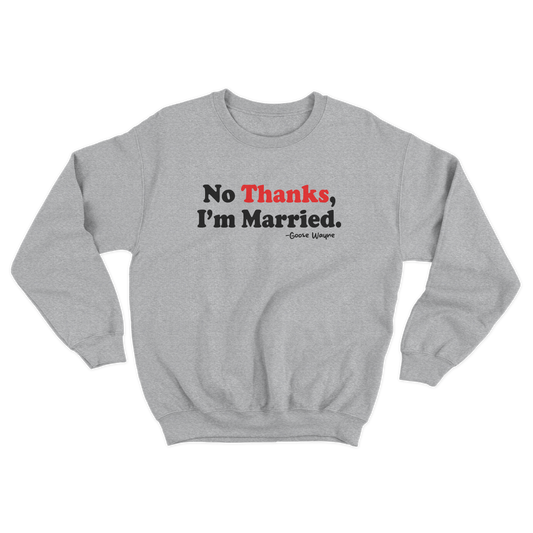 "No Thanks, I'm Married." Crewneck Sweatshirt